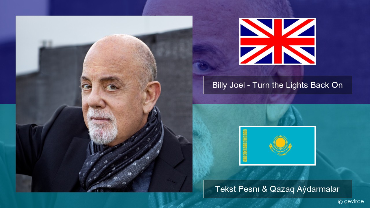 Billy Joel – Turn the Lights Back On Aǵylshyn Tekst Pesnı & Qazaq (latyn) Aýdarmalar