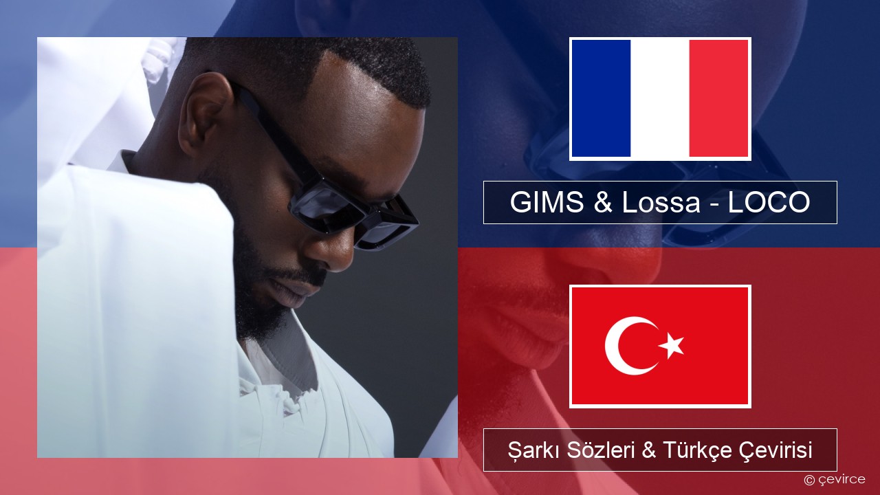 GIMS & Lossa – LOCO Fransızca Şarkı Sözleri & Türkçe Çevirisi
