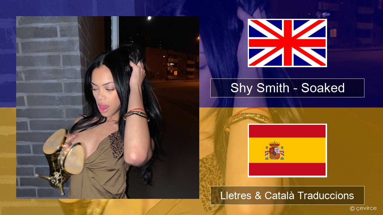 Shy Smith – Soaked Anglès Lletres & Català Traduccions