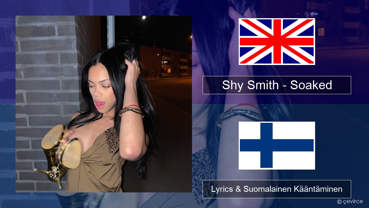 Shy Smith – Soaked Englanti Lyrics & Suomalainen Kääntäminen