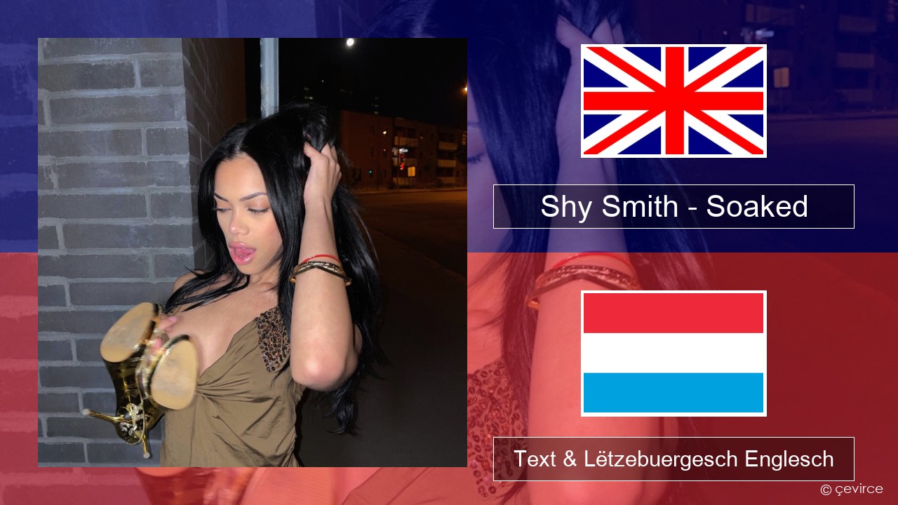 Shy Smith – Soaked Englisch Text & Lëtzebuergesch Englesch