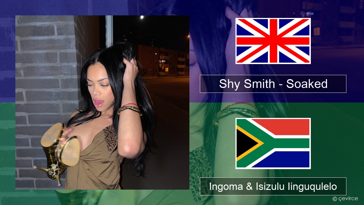 Shy Smith – Soaked Isixhosa Ingoma & Isizulu Iinguqulelo