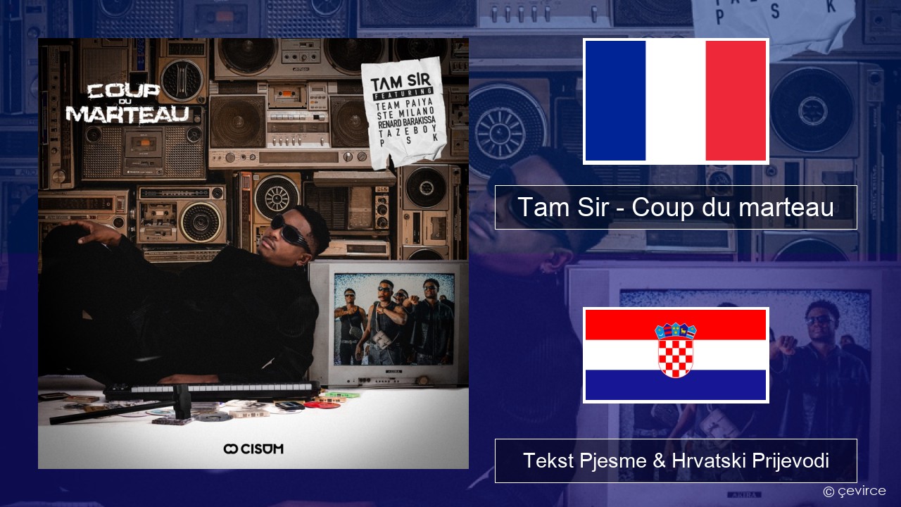 Tam Sir – Coup du marteau (feat. Team Paiya, Ste Milano, Renard Barakissa, Tazeboy & PSK) Francuski Tekst Pjesme & Hrvatski Prijevodi