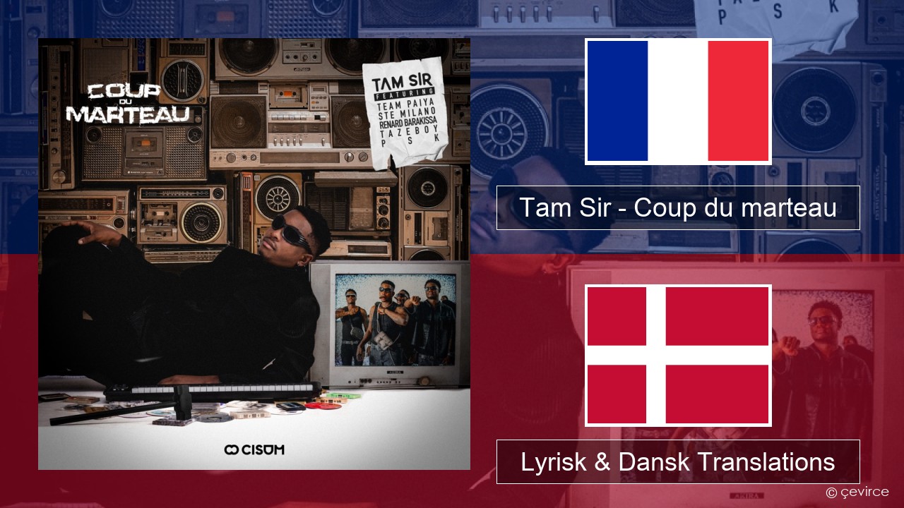 Tam Sir – Coup du marteau (feat. Team Paiya, Ste Milano, Renard Barakissa, Tazeboy & PSK) Fransk Lyrisk & Dansk Translations