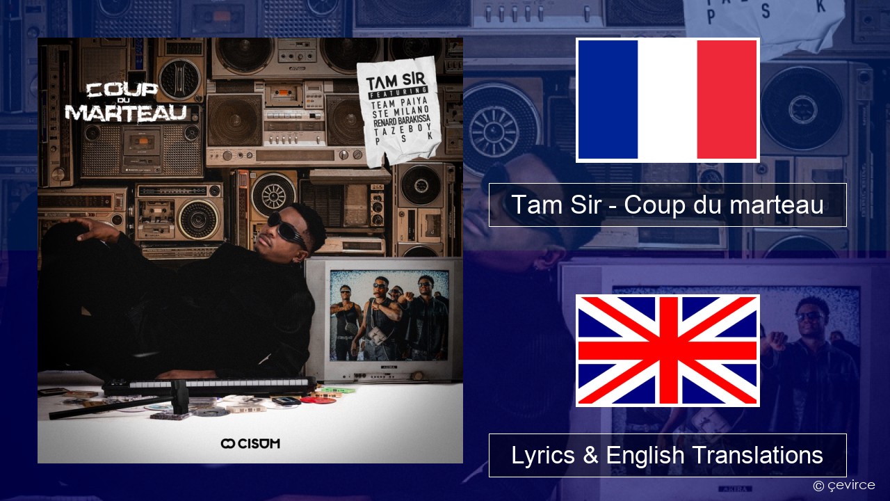 Tam Sir – Coup du marteau (feat. Team Paiya, Ste Milano, Renard Barakissa, Tazeboy & PSK) French Lyrics & English Translations