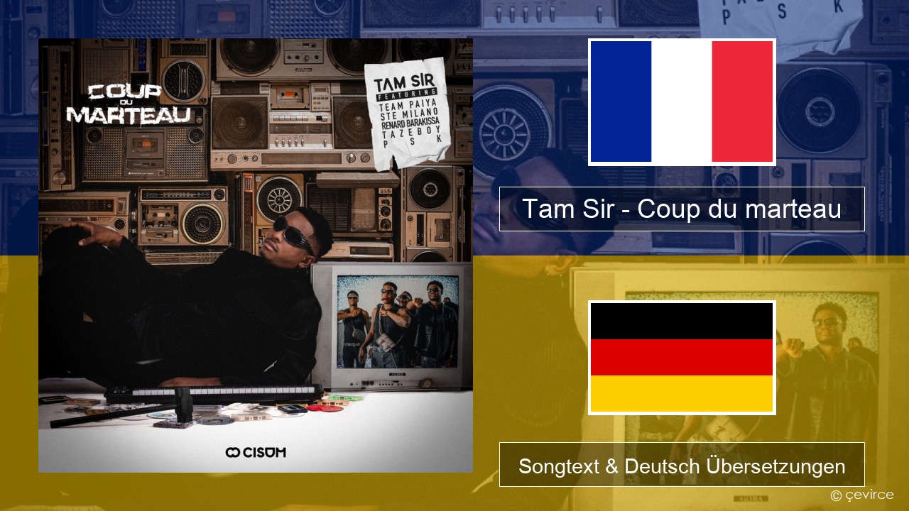 Tam Sir – Coup du marteau (feat. Team Paiya, Ste Milano, Renard Barakissa, Tazeboy & PSK) Französisch Songtext & Deutsch Übersetzungen