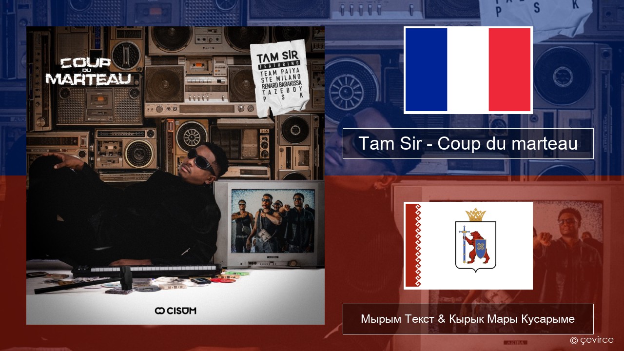 Tam Sir – Coup du marteau (feat. Team Paiya, Ste Milano, Renard Barakissa, Tazeboy & PSK) Француз Мырым Текст & Кырык Мары Кусарыме