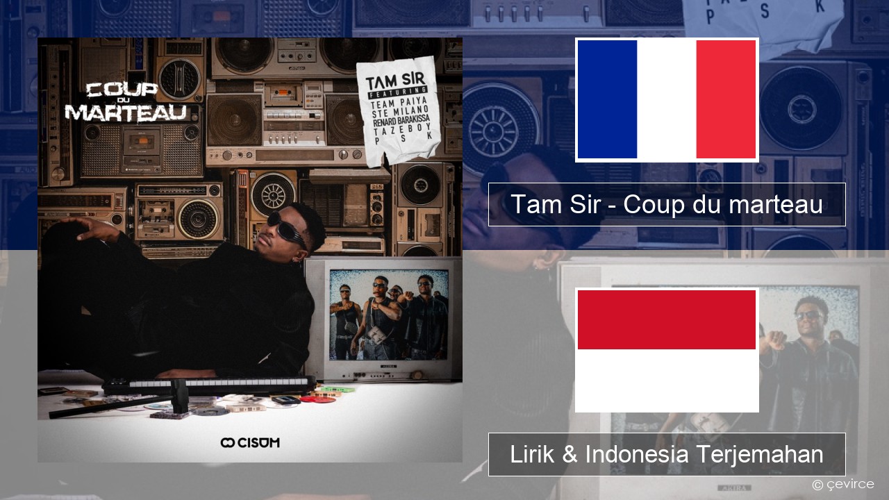 Tam Sir – Coup du marteau (feat. Team Paiya, Ste Milano, Renard Barakissa, Tazeboy & PSK) Prancis Lirik & Indonesia Terjemahan