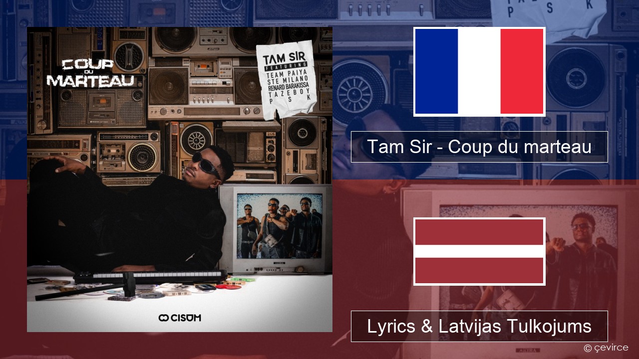 Tam Sir – Coup du marteau (feat. Team Paiya, Ste Milano, Renard Barakissa, Tazeboy & PSK) Franču Lyrics & Latvijas Tulkojums