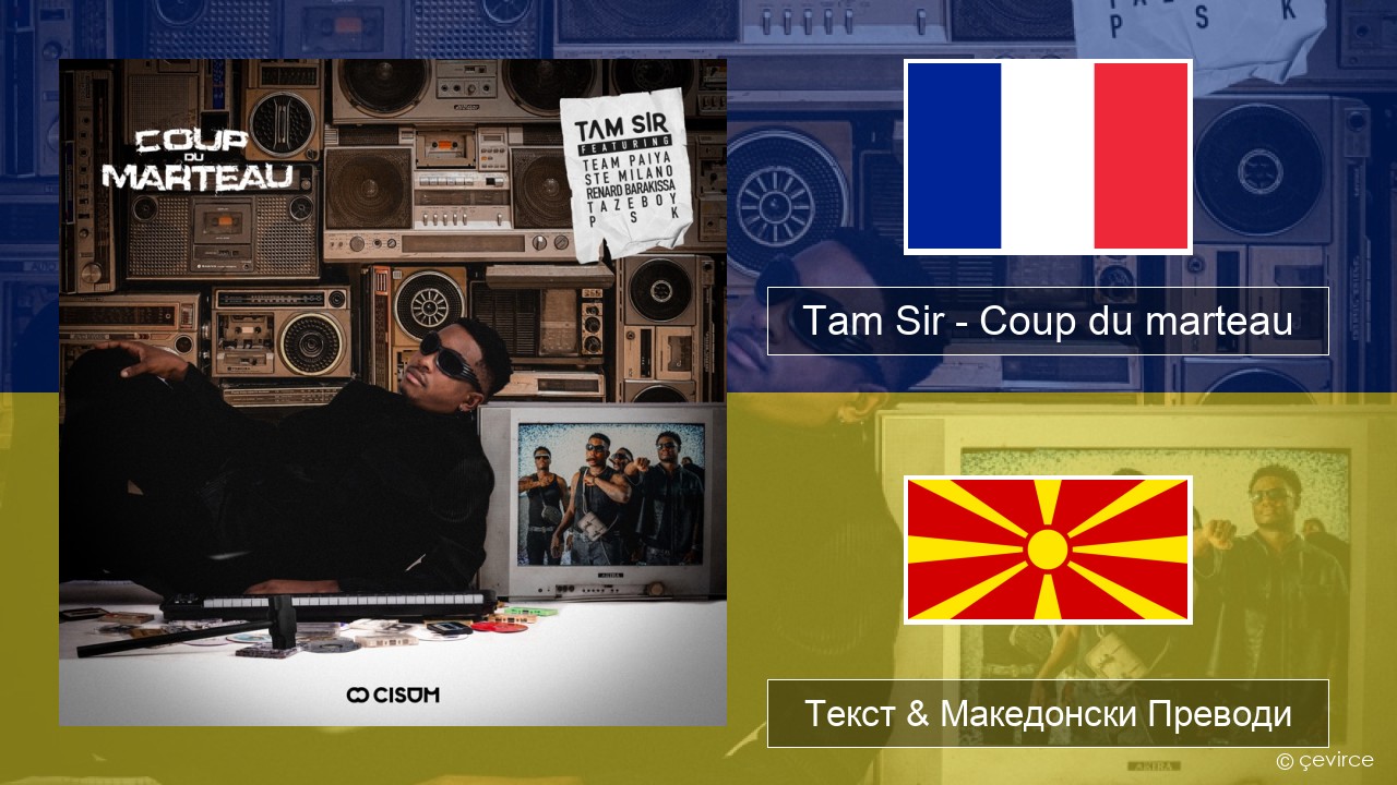 Tam Sir – Coup du marteau (feat. Team Paiya, Ste Milano, Renard Barakissa, Tazeboy & PSK) Француски Текст & Македонски Преводи