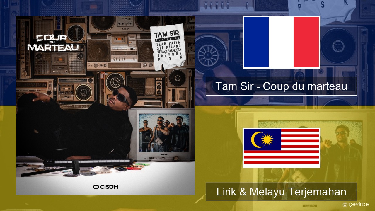 Tam Sir – Coup du marteau (feat. Team Paiya, Ste Milano, Renard Barakissa, Tazeboy & PSK) Perancis Lirik & Melayu (Malay) Terjemahan