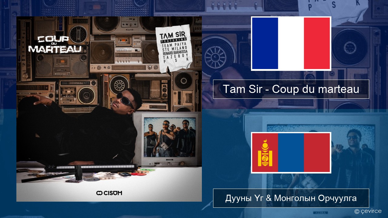 Tam Sir – Coup du marteau (feat. Team Paiya, Ste Milano, Renard Barakissa, Tazeboy & PSK) Францын Дууны Үг & Монголын Орчуулга