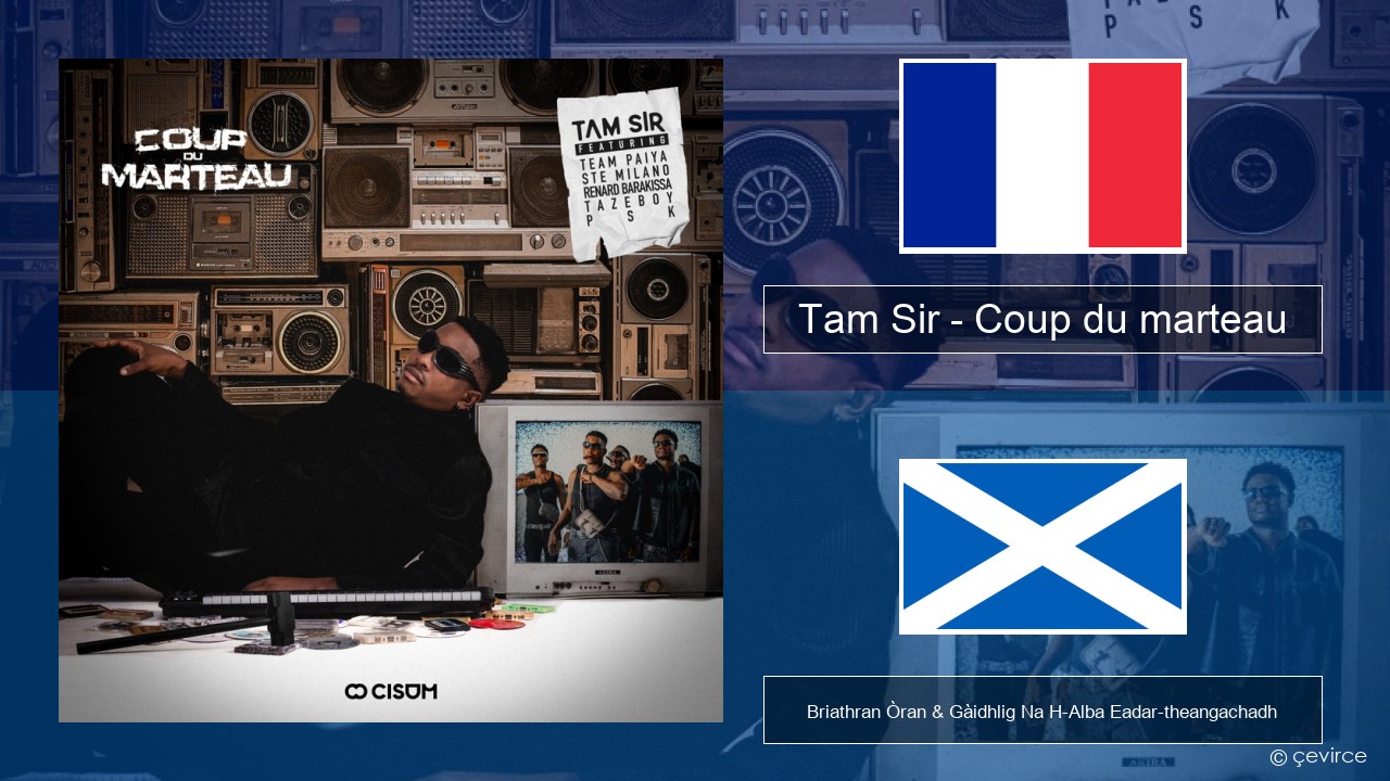 Tam Sir – Coup du marteau (feat. Team Paiya, Ste Milano, Renard Barakissa, Tazeboy & PSK) Fraingis Briathran Òran & Gàidhlig Na H-Alba Eadar-theangachadh