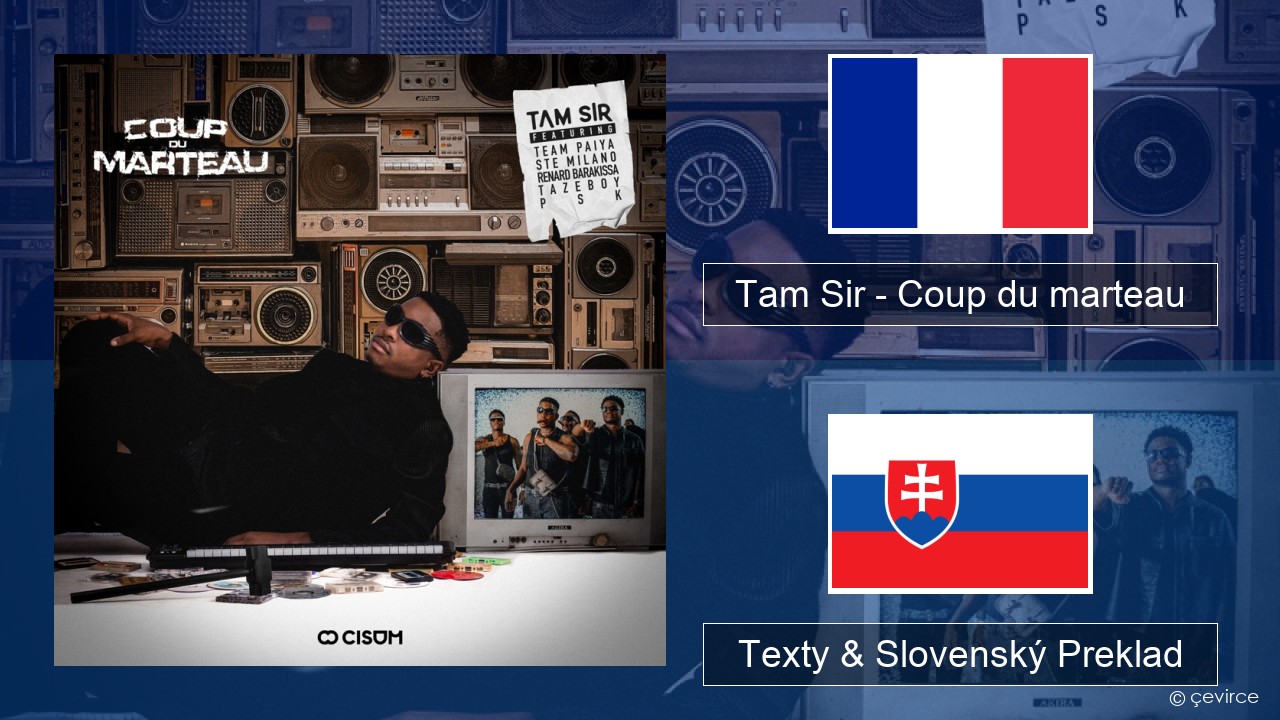 Tam Sir – Coup du marteau (feat. Team Paiya, Ste Milano, Renard Barakissa, Tazeboy & PSK) Francúzsky Texty & Slovenský Preklad