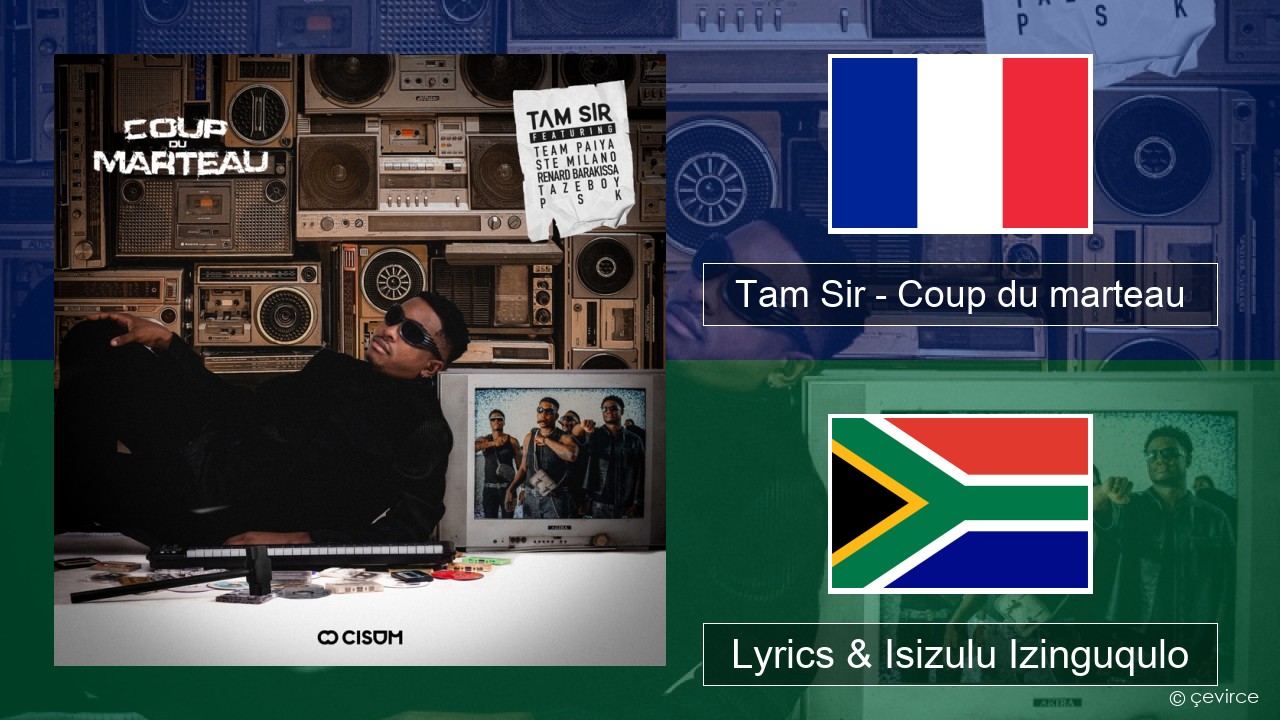 Tam Sir – Coup du marteau (feat. Team Paiya, Ste Milano, Renard Barakissa, Tazeboy & PSK) French Lyrics & Isizulu Izinguqulo