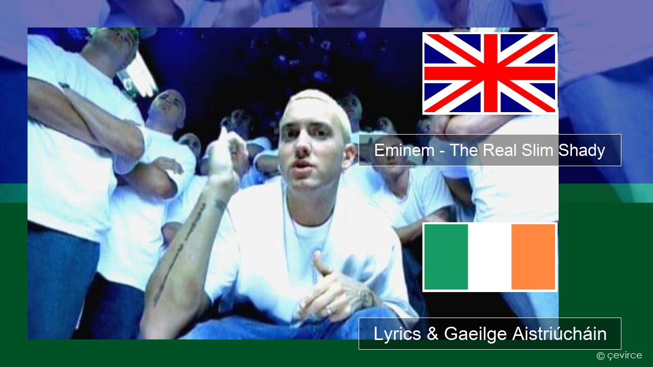 Eminem – The Real Slim Shady Béarla Lyrics & Gaeilge Aistriúcháin