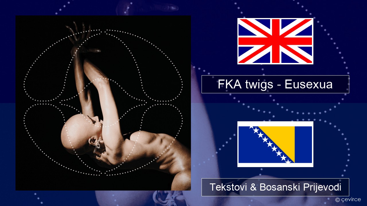 FKA twigs – Eusexua Engleski Tekstovi & Bosanski Prijevodi