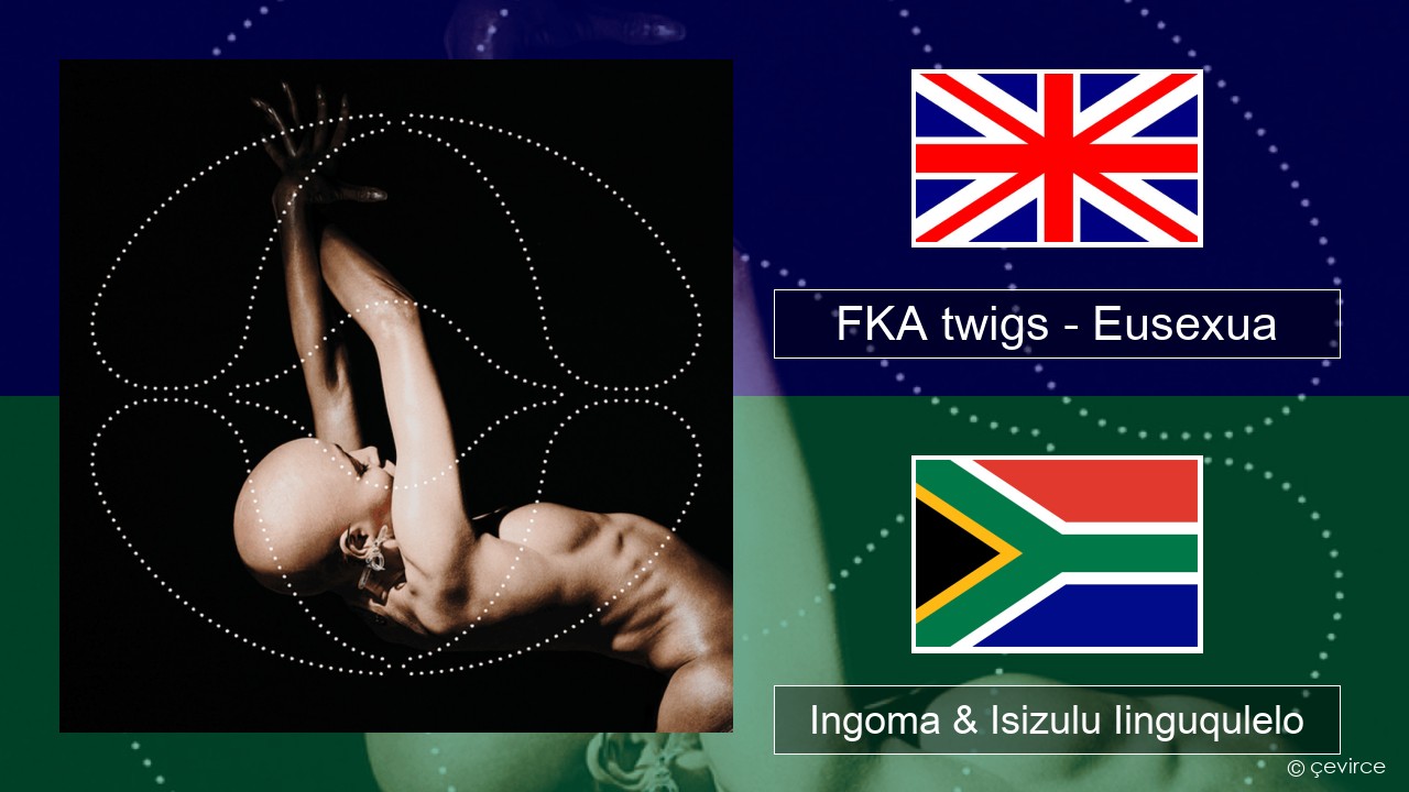 FKA twigs – Eusexua Isixhosa Ingoma & Isizulu Iinguqulelo