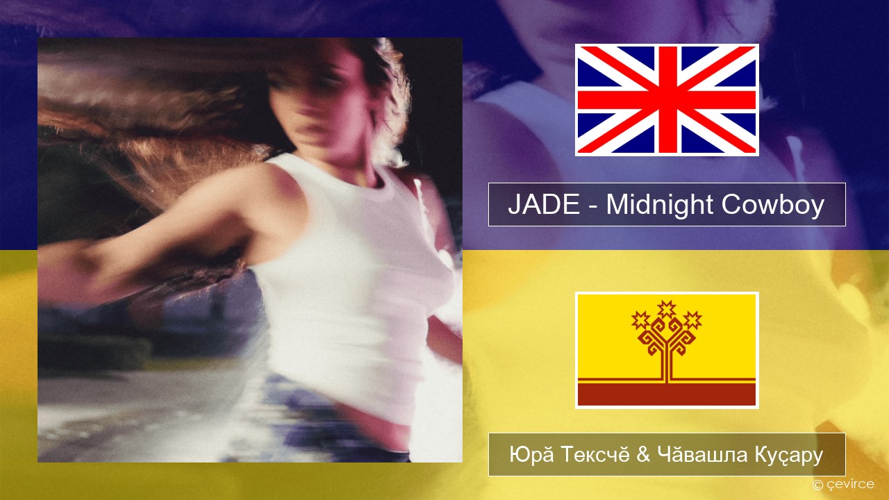 JADE – Midnight Cowboy Акӑлчан Юрӑ Тексчӗ & Чӑвашла Куҫару