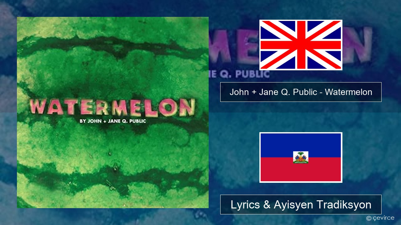 John + Jane Q. Public – Watermelon Angle Lyrics & Ayisyen Tradiksyon