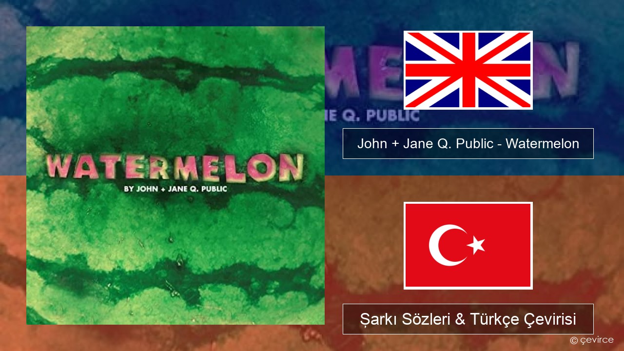 John + Jane Q. Public – Watermelon İngilizce Şarkı Sözleri & Türkçe Çevirisi