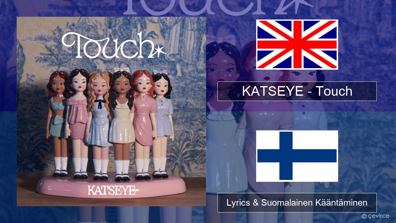 KATSEYE – Touch Englanti Lyrics & Suomalainen Kääntäminen