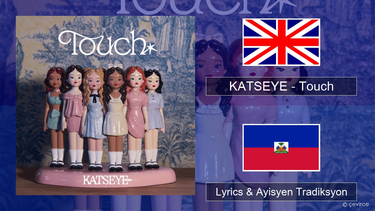 KATSEYE – Touch Angle Lyrics & Ayisyen Tradiksyon