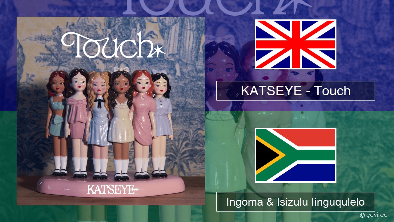 KATSEYE – Touch Isixhosa Ingoma & Isizulu Iinguqulelo