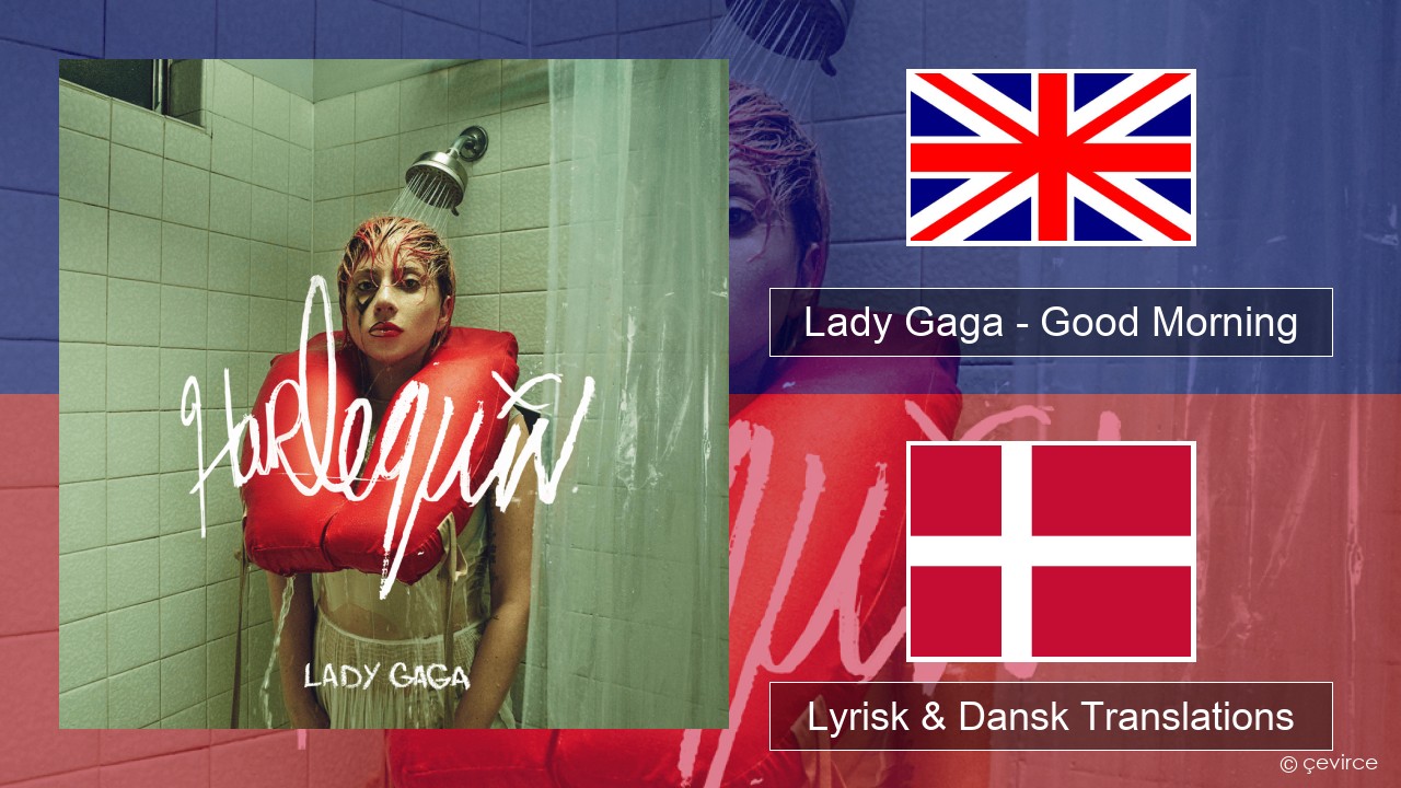 Lady Gaga – Good Morning Engelsk Lyrisk & Dansk Translations