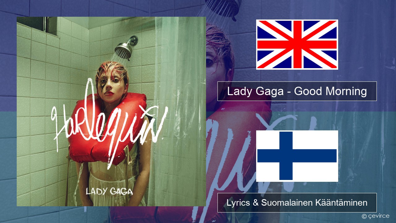 Lady Gaga – Good Morning Englanti Lyrics & Suomalainen Kääntäminen