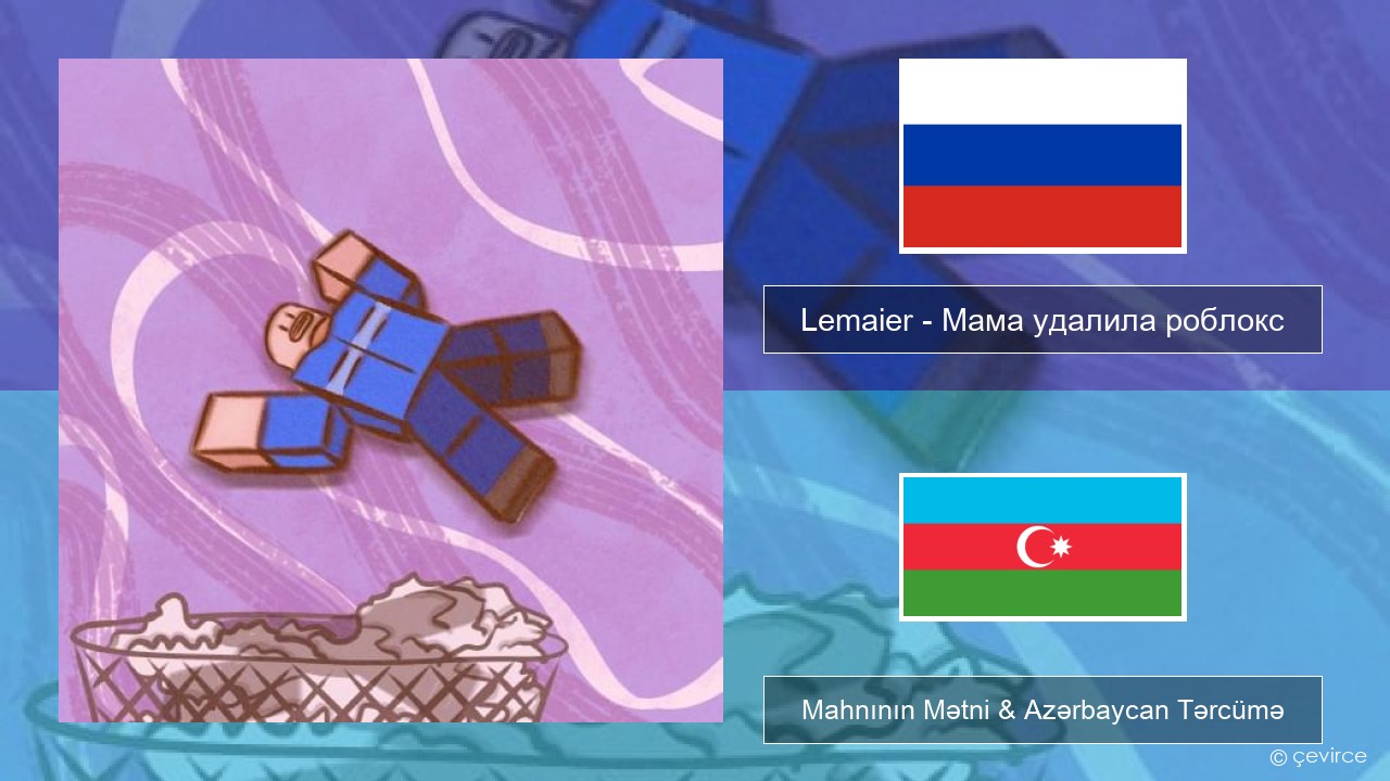 Lemaier – Мама удалила роблокс (Mom Deleted Roblox) Azerbaycan Mahnının Mətni & Azərbaycan Tərcümə