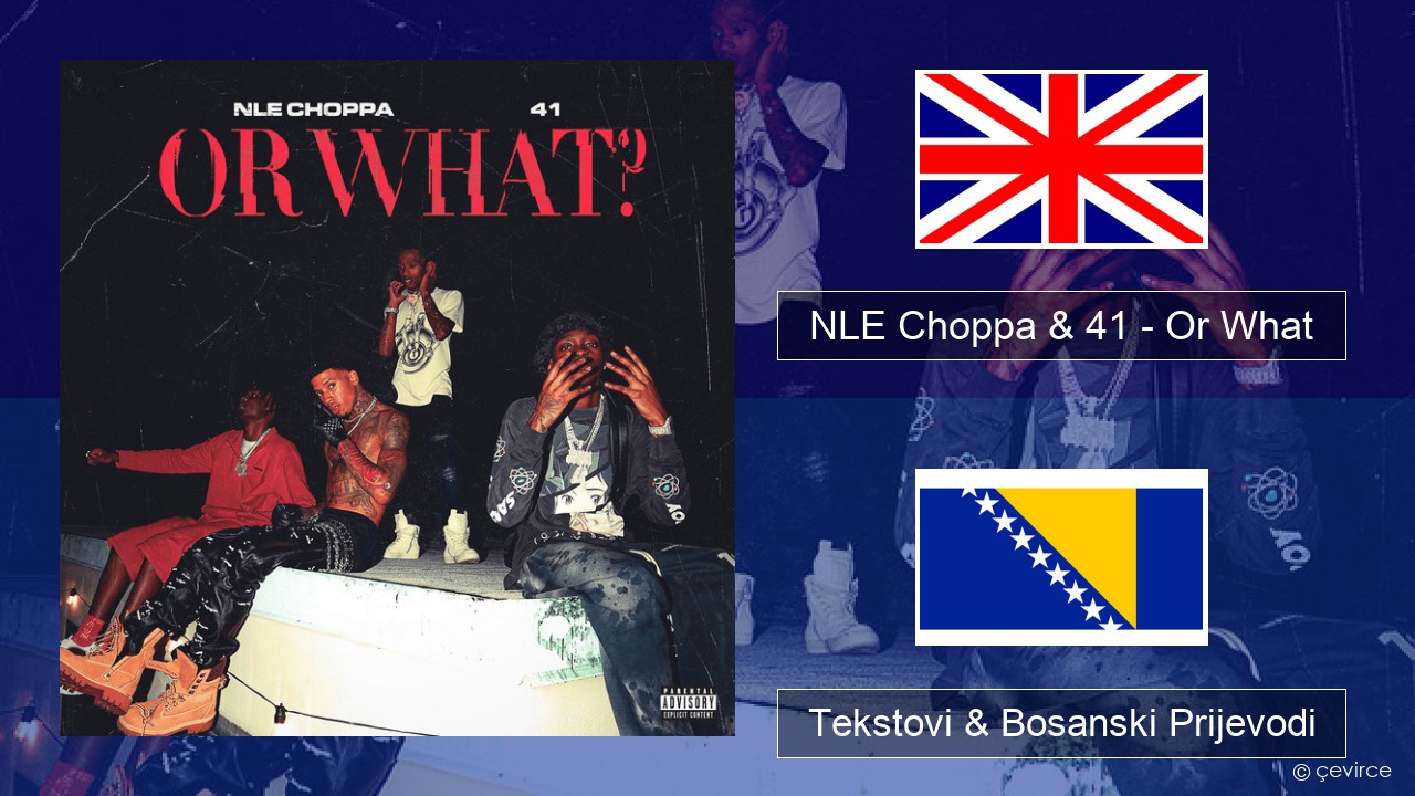 NLE Choppa & 41 – Or What Engleski Tekstovi & Bosanski Prijevodi