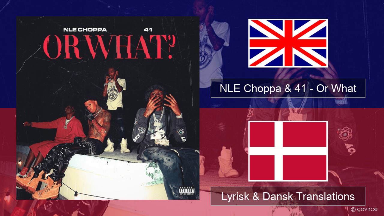 NLE Choppa & 41 – Or What Engelsk Lyrisk & Dansk Translations