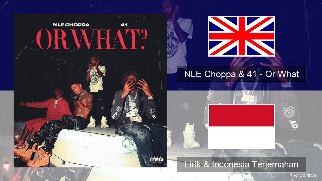 NLE Choppa & 41 – Or What Bahasa Indonesia Lirik & Indonesia Terjemahan