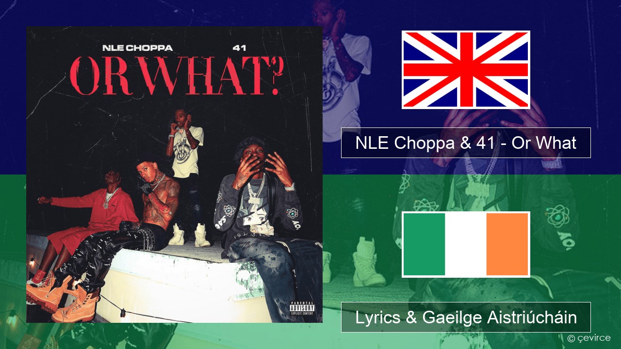 NLE Choppa & 41 – Or What Béarla Lyrics & Gaeilge Aistriúcháin