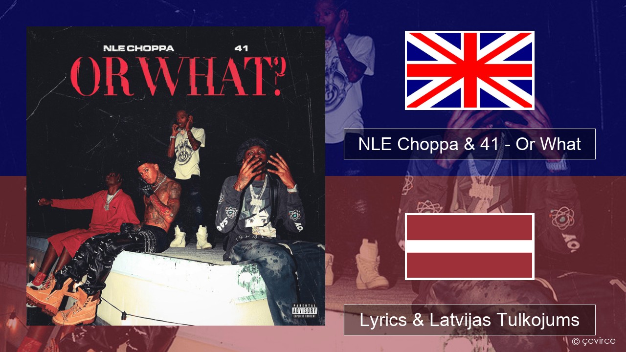 NLE Choppa & 41 – Or What Angļu Lyrics & Latvijas Tulkojums