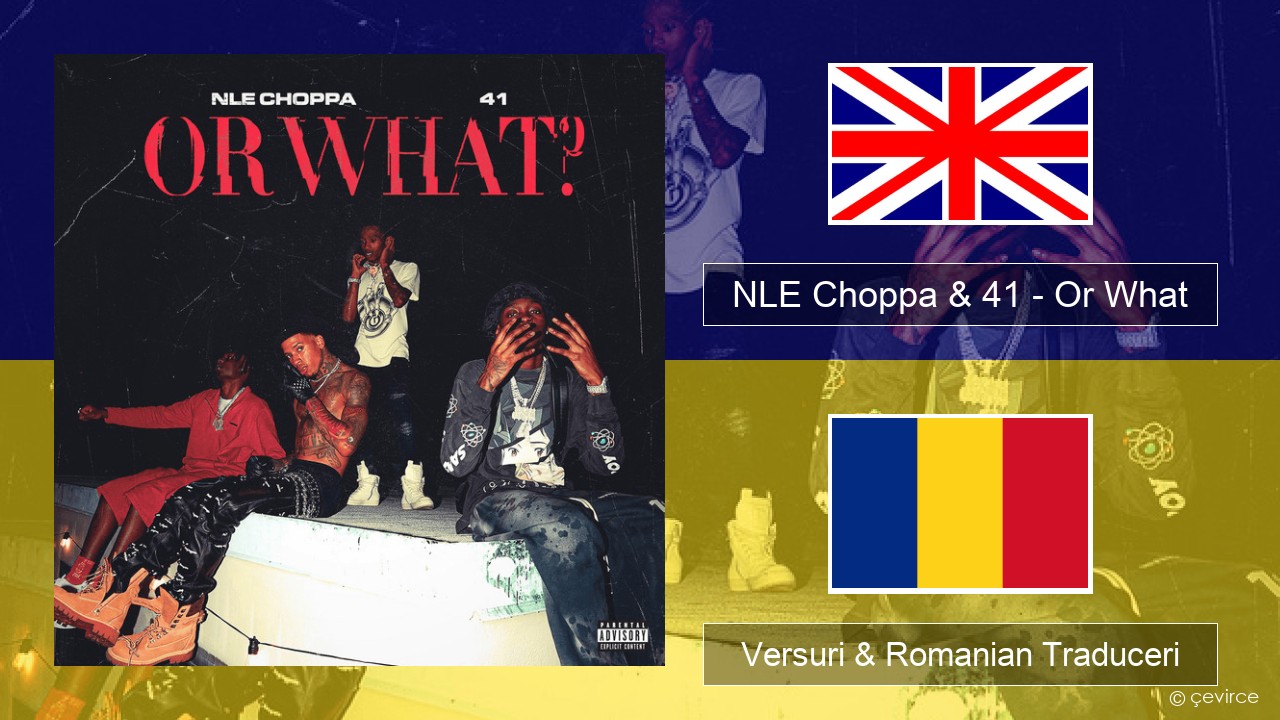 NLE Choppa & 41 – Or What Română Versuri & Romanian Traduceri