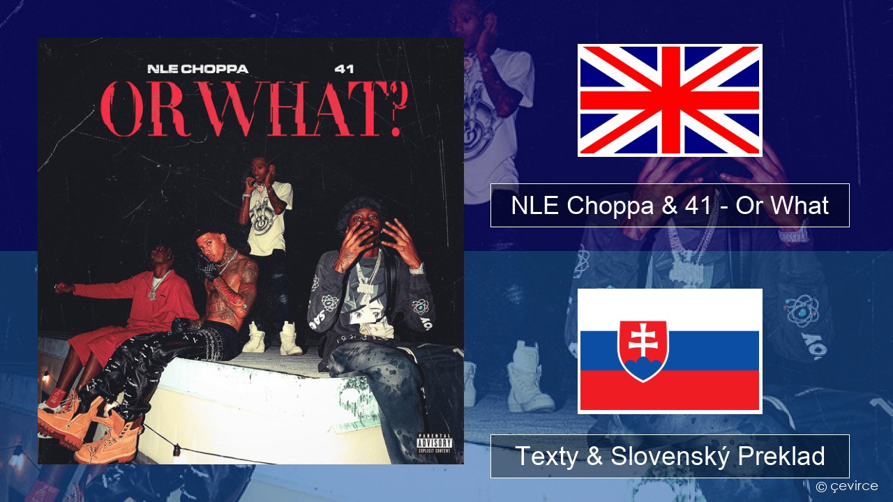 NLE Choppa & 41 – Or What Anglický Texty & Slovenský Preklad