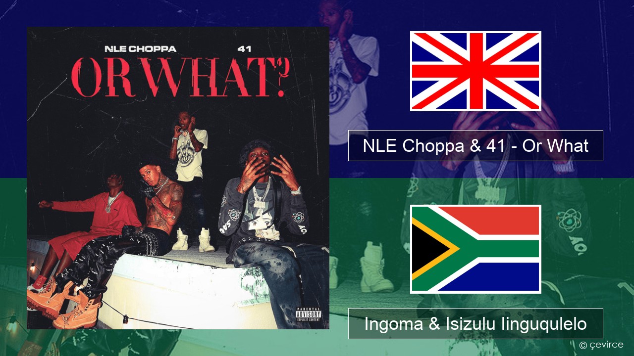 NLE Choppa & 41 – Or What Isixhosa Ingoma & Isizulu Iinguqulelo