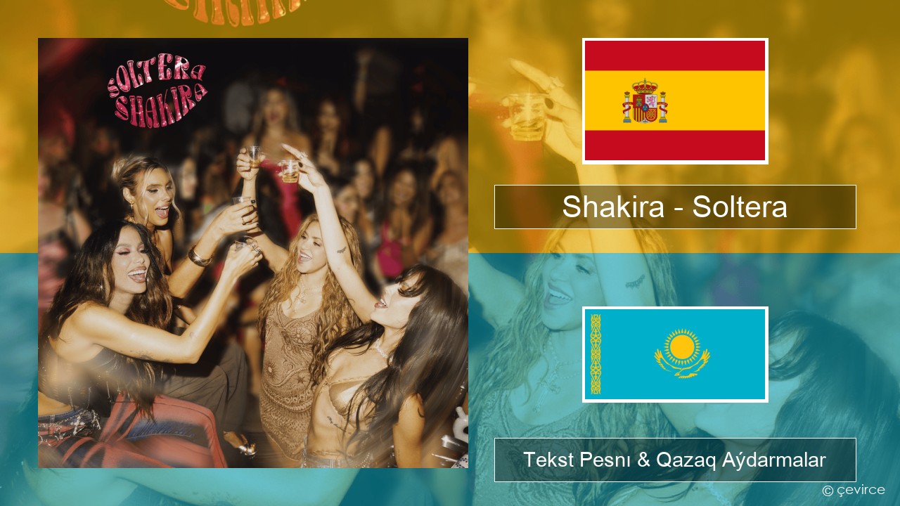 Shakira – Soltera Ispan Tekst Pesnı & Qazaq (latyn) Aýdarmalar