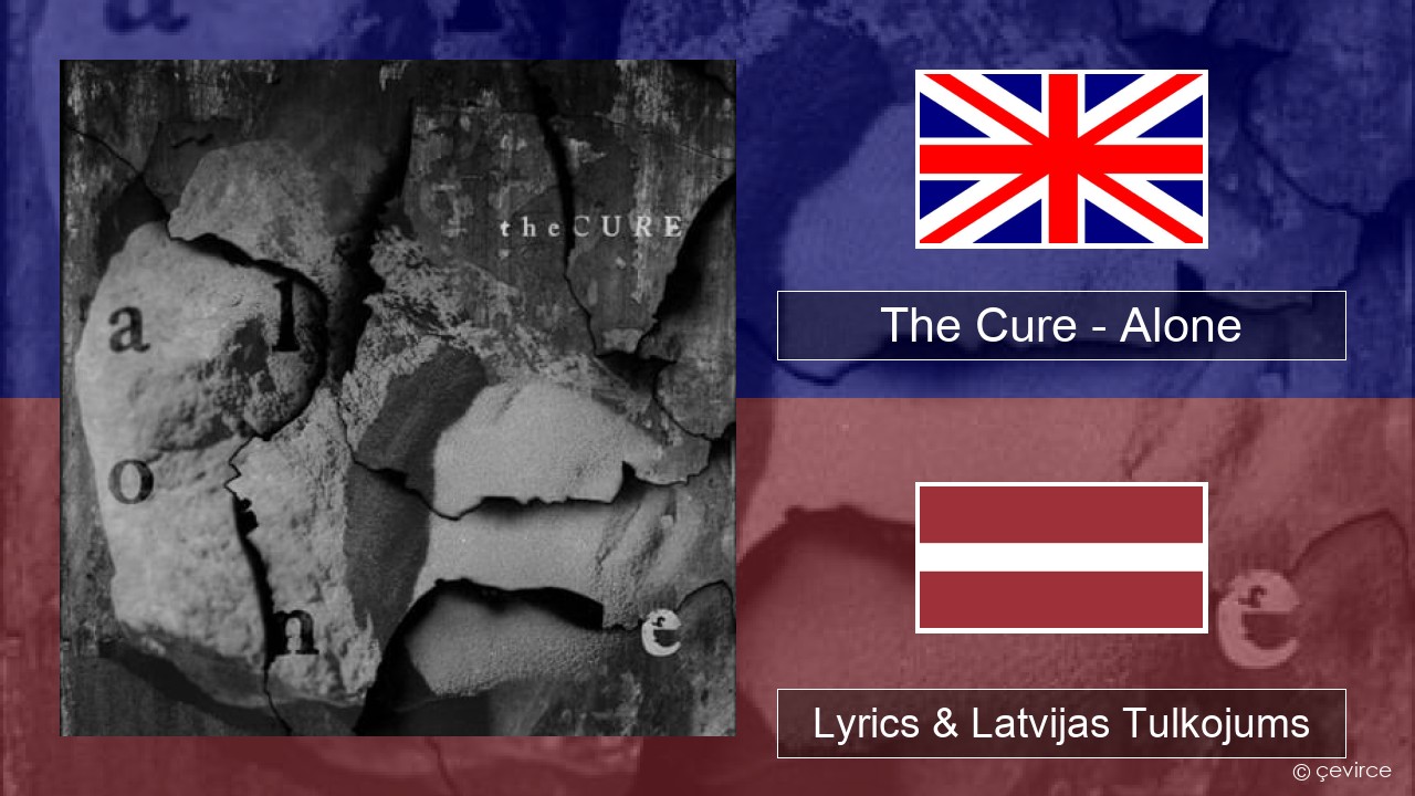 The Cure – Alone Angļu Lyrics & Latvijas Tulkojums