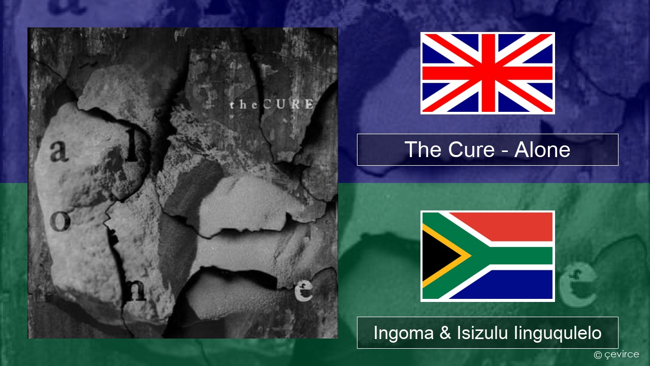 The Cure – Alone Isixhosa Ingoma & Isizulu Iinguqulelo