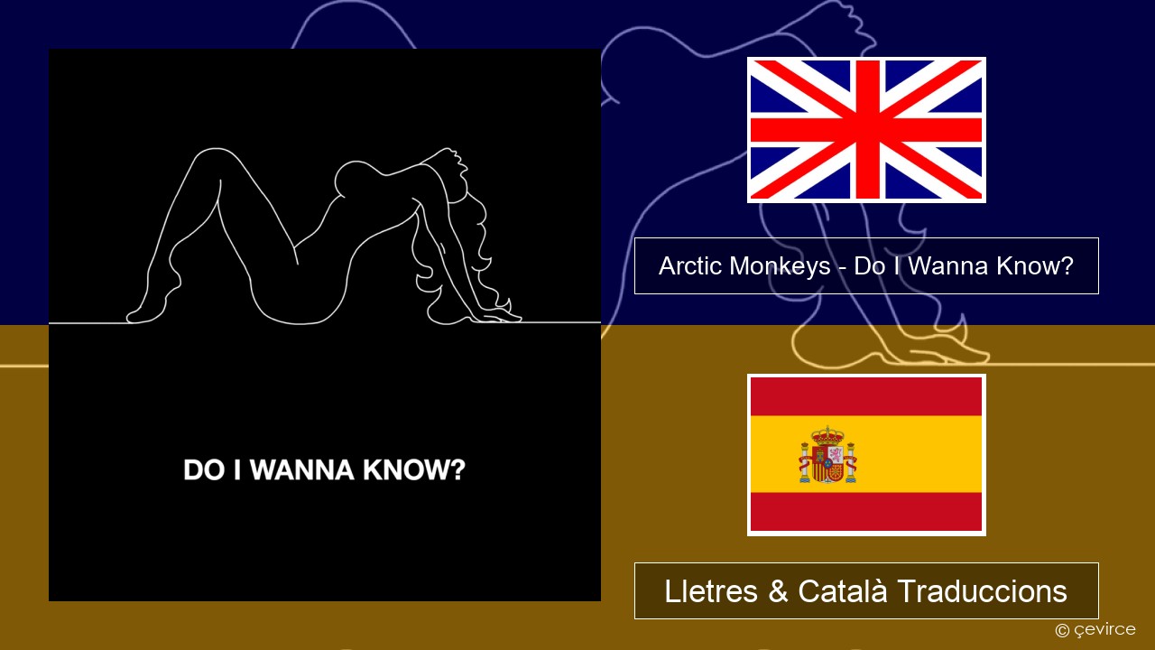 Arctic Monkeys – Do I Wanna Know? Anglès Lletres & Català Traduccions