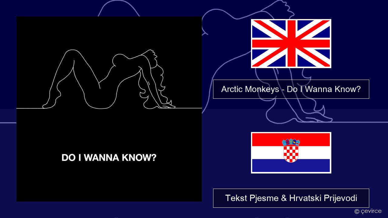 Arctic Monkeys – Do I Wanna Know? Engleski Tekst Pjesme & Hrvatski Prijevodi