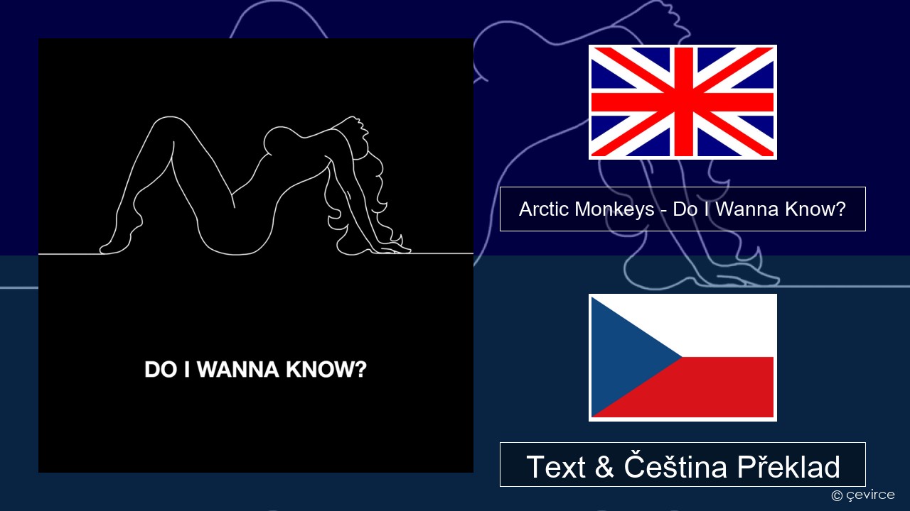 Arctic Monkeys – Do I Wanna Know? Anglický Text & Čeština Překlad