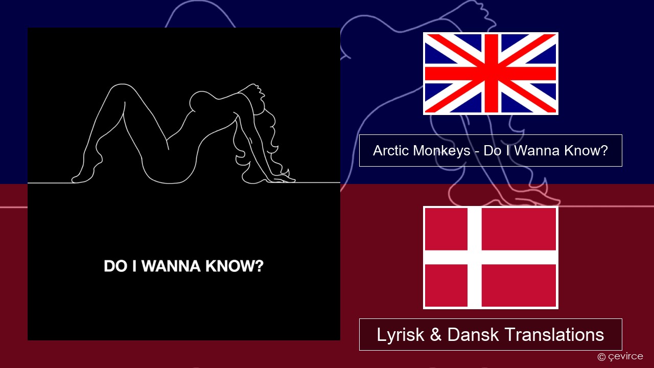 Arctic Monkeys – Do I Wanna Know? Engelsk Lyrisk & Dansk Translations