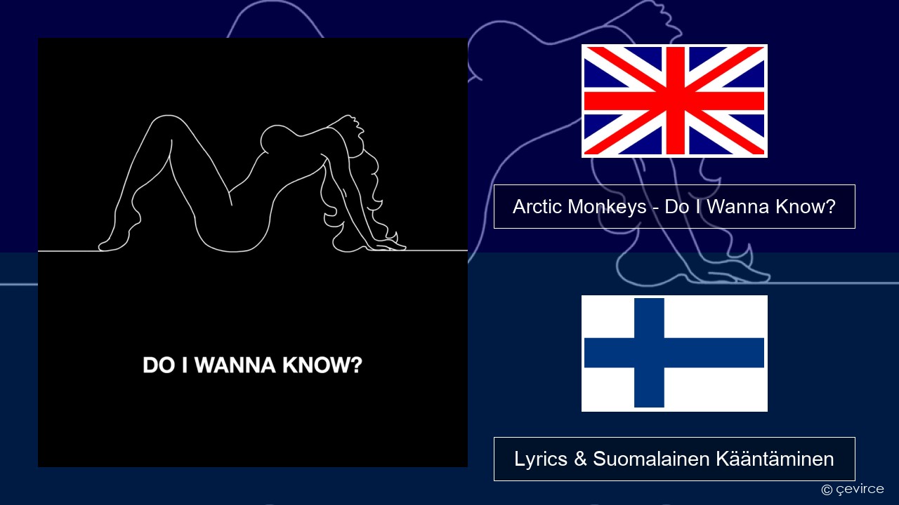 Arctic Monkeys – Do I Wanna Know? Englanti Lyrics & Suomalainen Kääntäminen