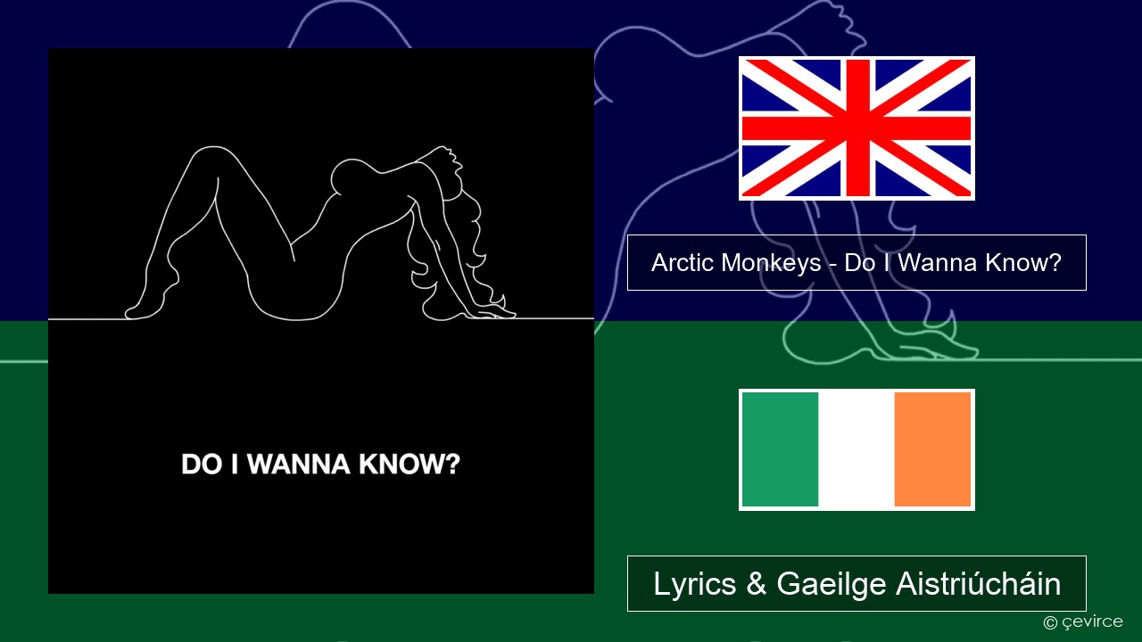 Arctic Monkeys – Do I Wanna Know? Béarla Lyrics & Gaeilge Aistriúcháin