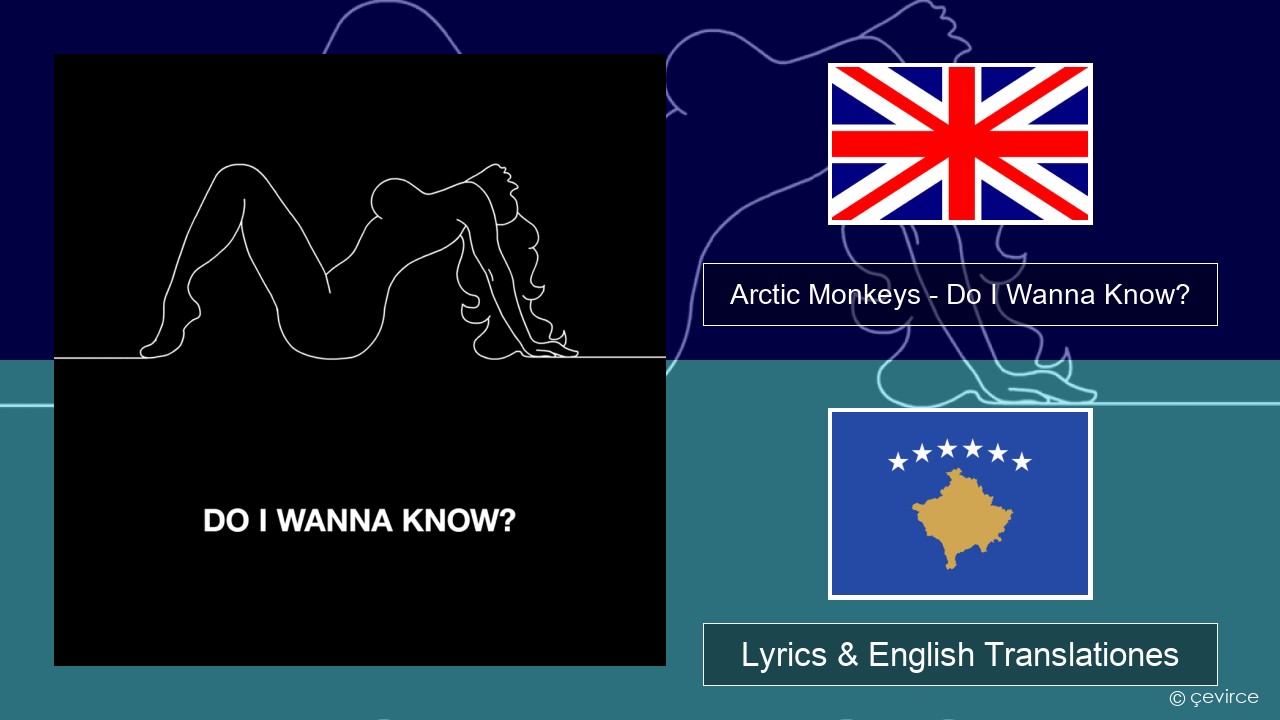 Arctic Monkeys – Do I Wanna Know? Anglorum Lyrics & English Translationes