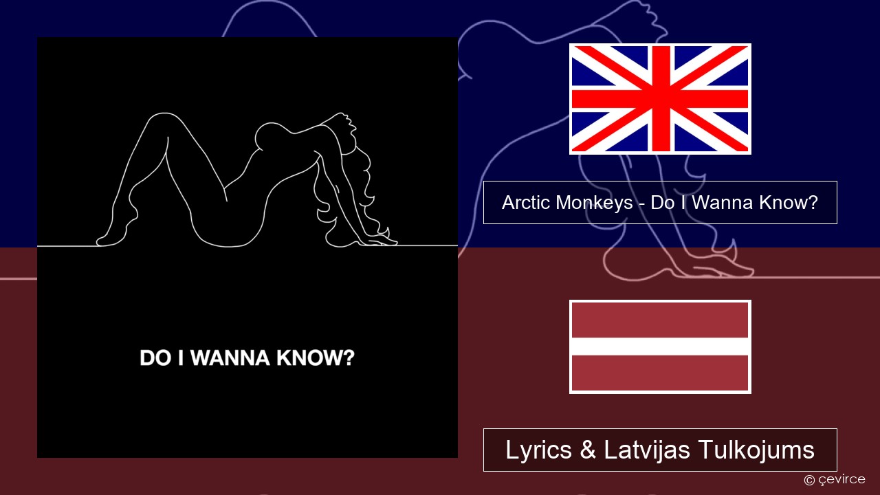 Arctic Monkeys – Do I Wanna Know? Angļu Lyrics & Latvijas Tulkojums